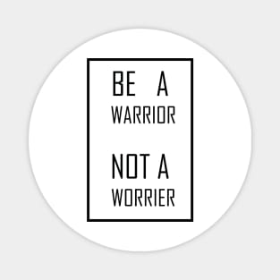 BE A warrior NOT A worrier Magnet